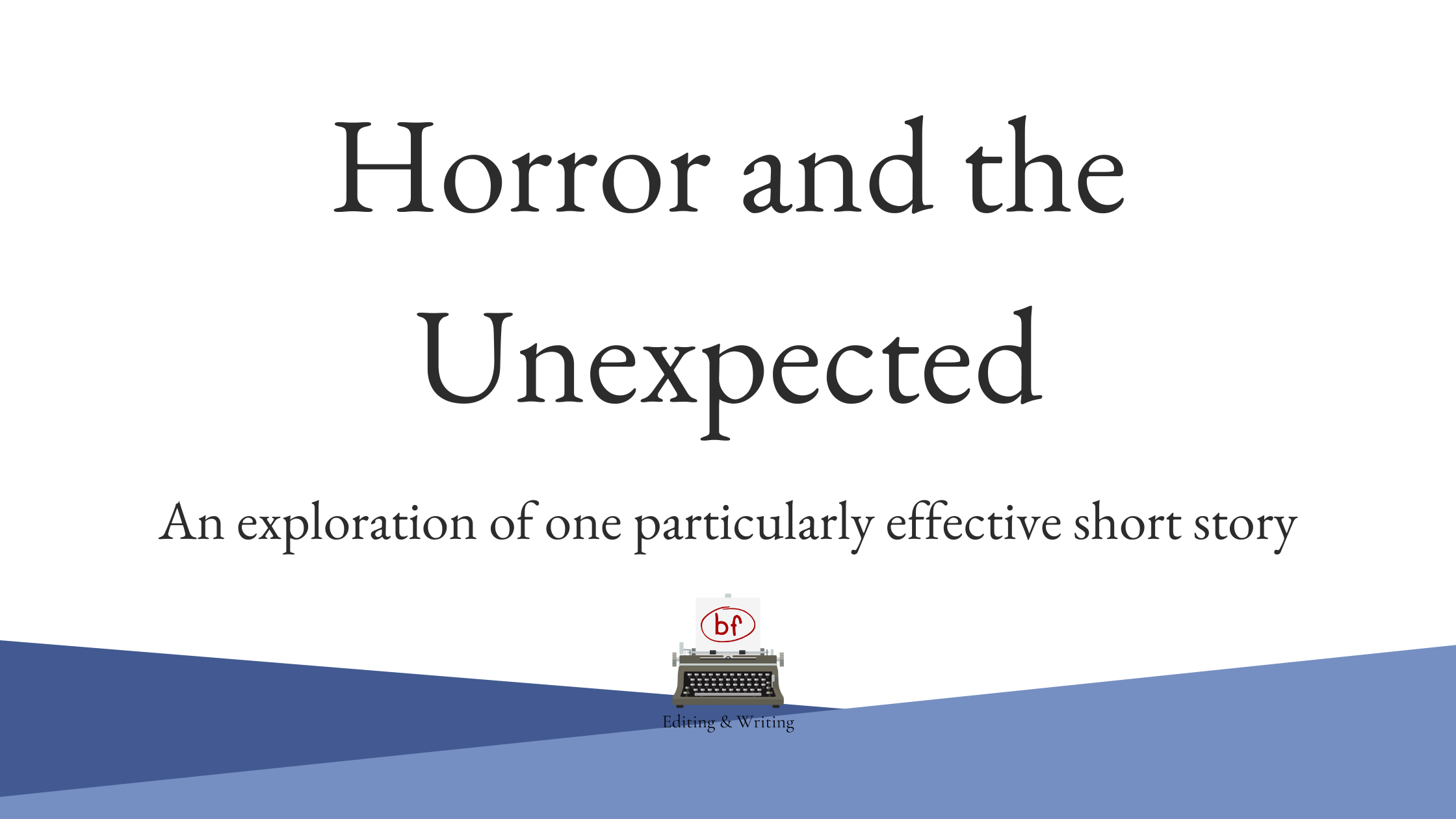 Horror and the Unexpected: An exploration of one particularly effective short story. Typewriter logo above the words "editing and writing"